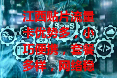 江西贴片流量卡优势多，小巧便携，套餐多样，网络稳，办理使用简单，是解决流量困扰的理想之选，你了解吗？