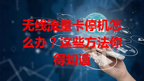 无线流量卡停机怎么办？这些方法你得知道