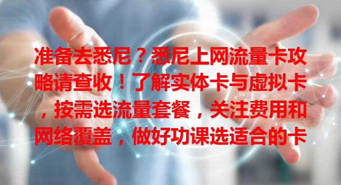 准备去悉尼？悉尼上网流量卡攻略请查收！了解实体卡与虚拟卡，按需选流量套餐，关注费用和网络覆盖，做好功课选适合的卡，畅享悉尼网络生活