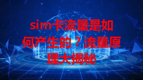 sim卡流量是如何产生的？流量原理大揭秘