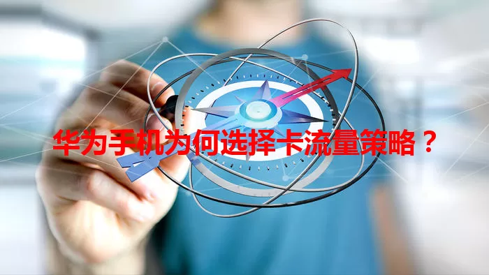 华为手机为何选择卡流量策略？