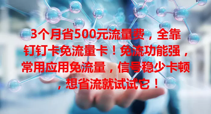 3个月省500元流量费，全靠钉钉卡免流量卡！免流功能强，常用应用免流量，信号稳少卡顿，想省流就试试它！
