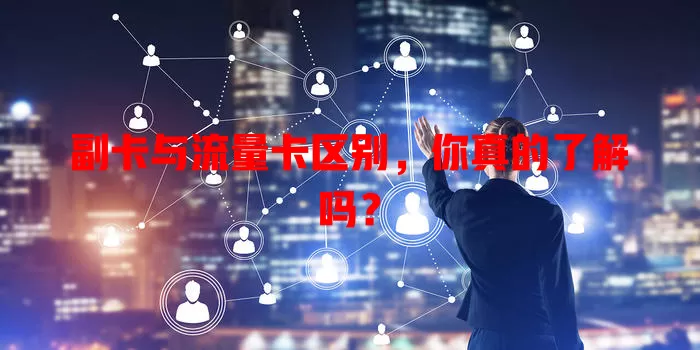 副卡与流量卡区别，你真的了解吗？