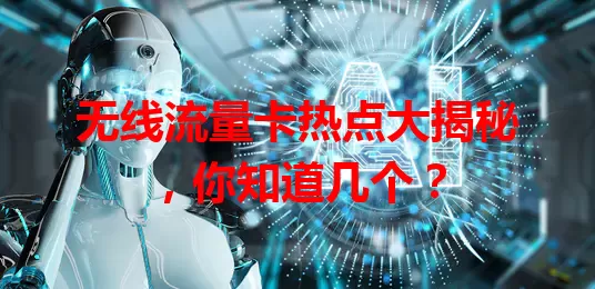 无线流量卡热点大揭秘，你知道几个？