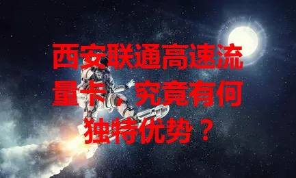 西安联通高速流量卡，究竟有何独特优势？