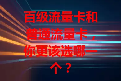 百级流量卡和普通流量卡，你更该选哪一个？