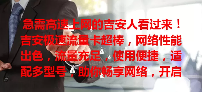急需高速上网的吉安人看过来！吉安极速流量卡超棒，网络性能出色，流量充足，使用便捷，适配多型号，助你畅享网络，开启高效新生活！