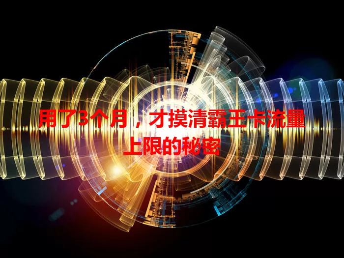 用了3个月，才摸清霸王卡流量上限的秘密