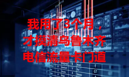 我用了3个月，才摸清乌鲁木齐电信流量卡门道