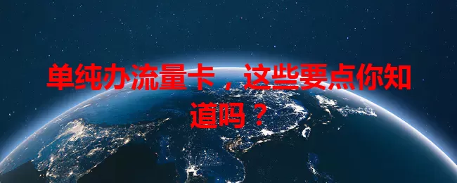 单纯办流量卡，这些要点你知道吗？
