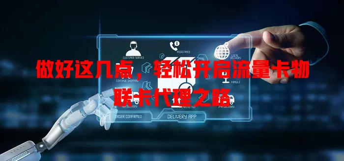 做好这几点，轻松开启流量卡物联卡代理之路