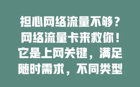 担心网络流量不够？网络流量卡来救你！它是上网关键，满足随时需求，不同类型优势多，套餐丰富。选卡要谨慎，依实际挑套餐，关注覆盖速度，选对畅享便捷网络生活
