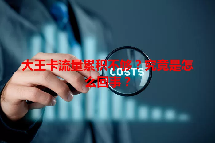 大王卡流量累积不够？究竟是怎么回事？