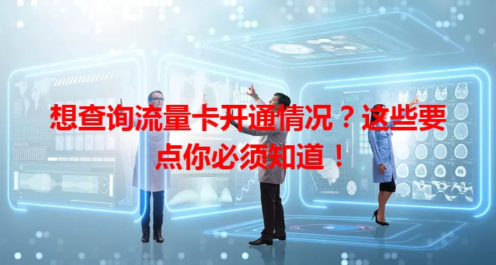 想查询流量卡开通情况？这些要点你必须知道！