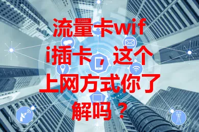 流量卡wifi插卡，这个上网方式你了解吗？