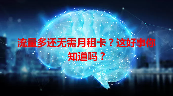 流量多还无需月租卡？这好事你知道吗？