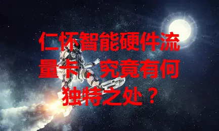 仁怀智能硬件流量卡，究竟有何独特之处？