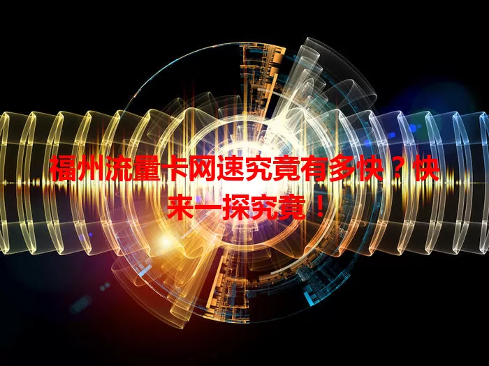 福州流量卡网速究竟有多快？快来一探究竟！