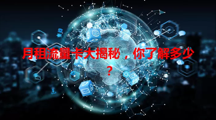 月租流量卡大揭秘，你了解多少？