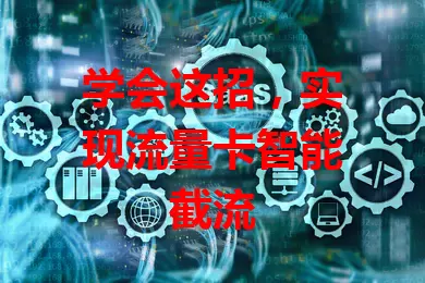 学会这招，实现流量卡智能截流