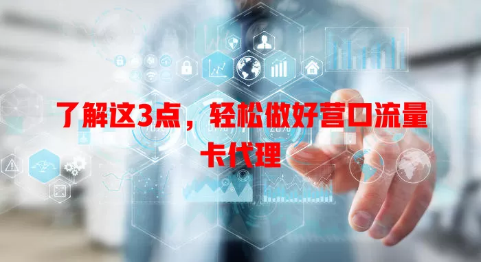 了解这3点，轻松做好营口流量卡代理