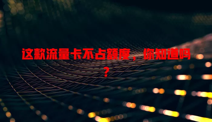 这款流量卡不占额度，你知道吗？