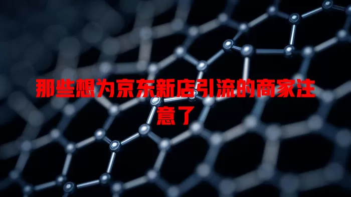 那些想为京东新店引流的商家注意了
