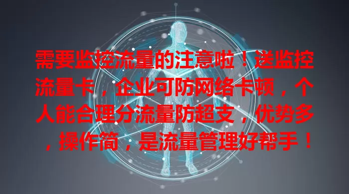 需要监控流量的注意啦！送监控流量卡，企业可防网络卡顿，个人能合理分流量防超支，优势多，操作简，是流量管理好帮手！