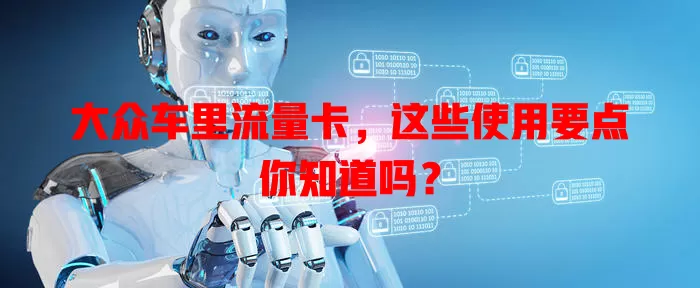 大众车里流量卡，这些使用要点你知道吗？