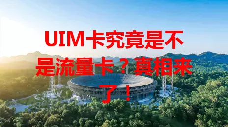 UIM卡究竟是不是流量卡？真相来了！