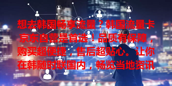 想去韩国畅享流量？韩国流量卡京东自营是首选！品质有保障，购买超便捷，售后超贴心。让你在韩随时联国内，畅览当地资讯，尽享在线娱乐，为韩国之行提供有力网络支持！