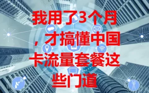 我用了3个月，才搞懂中国卡流量套餐这些门道