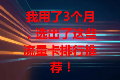 我用了3个月，选出了这些流量卡排行推荐！