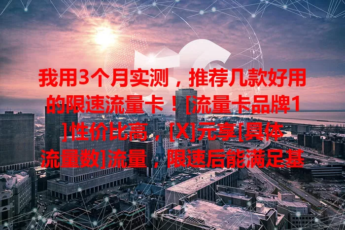 我用3个月实测，推荐几款好用的限速流量卡！[流量卡品牌1]性价比高，[X]元享[具体流量数]流量，限速后能满足基本上网。[流量卡品牌2]覆盖广，含通用和定向流量。[流量卡品牌3]支持5G，套餐灵活，客服贴心，快来选！