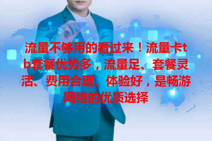 流量不够用的看过来！流量卡tb套餐优势多，流量足、套餐灵活、费用合理、体验好，是畅游网络的优质选择