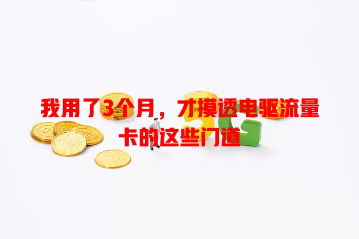 我用了3个月，才摸透电驱流量卡的这些门道