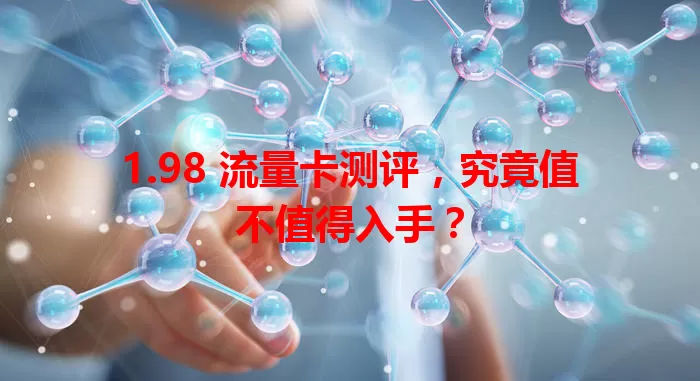 1.98 流量卡测评，究竟值不值得入手？