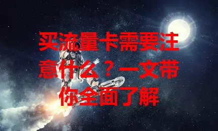 买流量卡需要注意什么？一文带你全面了解