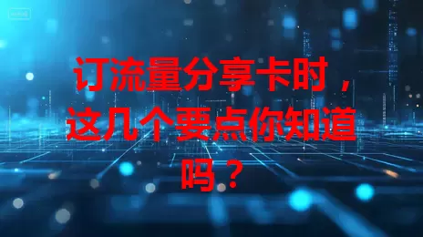 订流量分享卡时，这几个要点你知道吗？