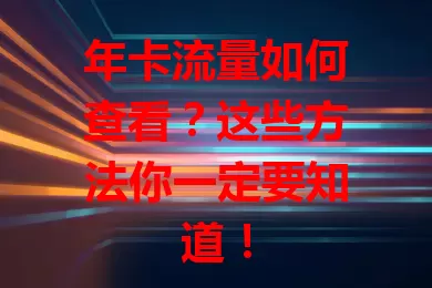 年卡流量如何查看？这些方法你一定要知道！