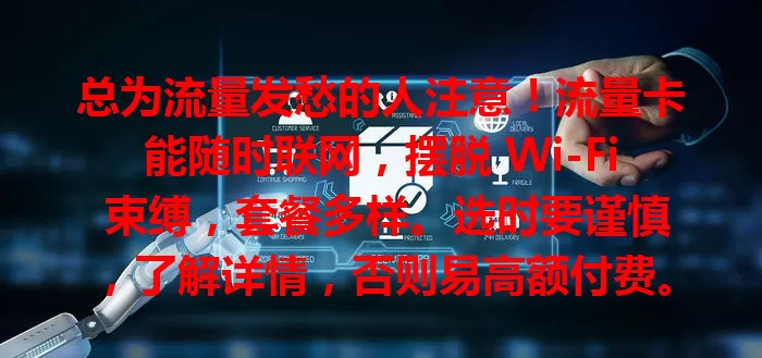 总为流量发愁的人注意！流量卡能随时联网，摆脱 Wi-Fi 束缚，套餐多样。选时要谨慎，了解详情，否则易高额付费。用心选和用，流量卡才能更好服务生活