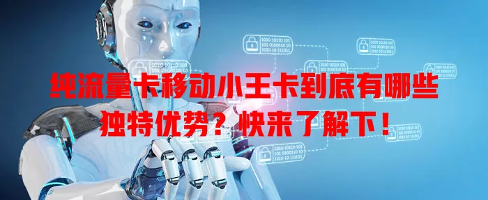 纯流量卡移动小王卡到底有哪些独特优势？快来了解下！