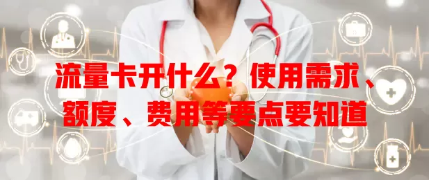 流量卡开什么？使用需求、额度、费用等要点要知道