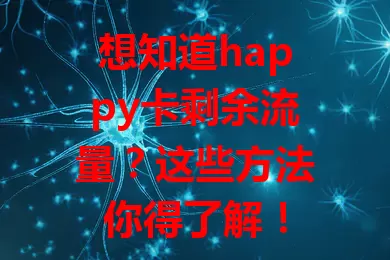 想知道happy卡剩余流量？这些方法你得了解！