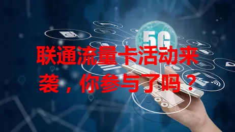 联通流量卡活动来袭，你参与了吗？
