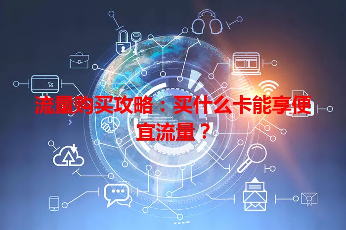 流量购买攻略：买什么卡能享便宜流量？