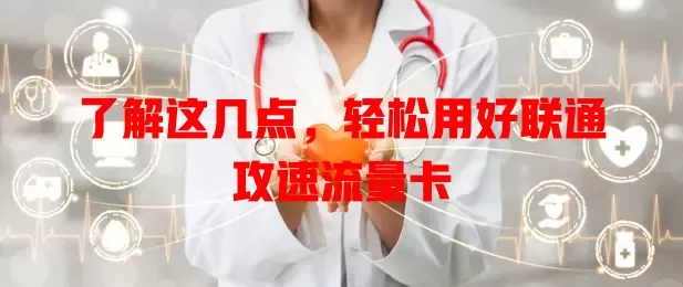 了解这几点，轻松用好联通攻速流量卡