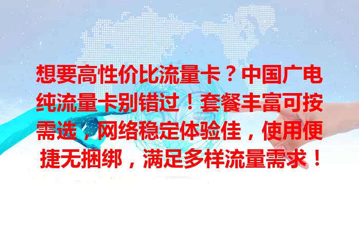 想要高性价比流量卡？中国广电纯流量卡别错过！套餐丰富可按需选，网络稳定体验佳，使用便捷无捆绑，满足多样流量需求！