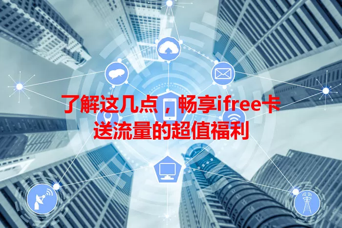 了解这几点，畅享ifree卡送流量的超值福利
