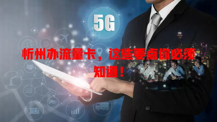 忻州办流量卡，这些要点你必须知道！